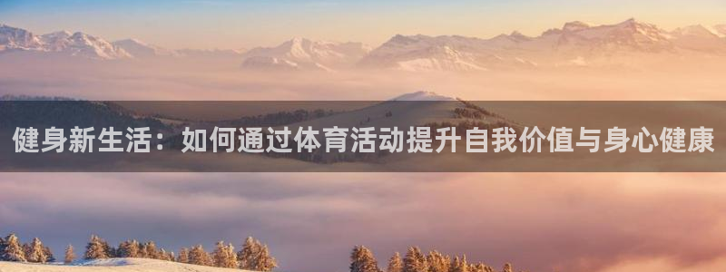 德国一竞技官方正版app集团：健身新生活：如何通过体育活动提