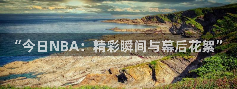 88篮球直播吧篮球直播：“今日NBA：精彩瞬间与幕后花絮”