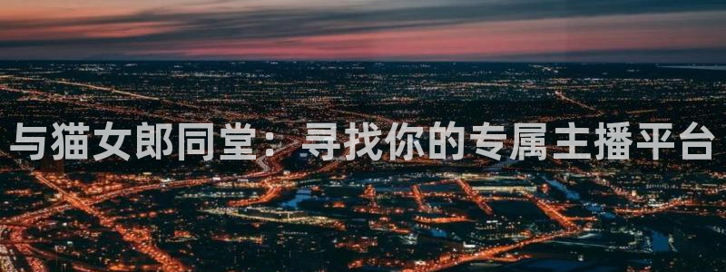 8球直播吧：与猫女郎同堂：寻找你的专属主播平台